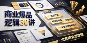 商业爆品逻辑30讲|拆解各行各业头部品牌盈利模式,吃透爆品打造、低成本传播、长效变现全套商业思维课-中创网_分享创业项目_助您在家赚钱