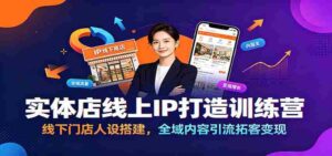 实体店线上IP打造训练营:线下门店人设搭建,全域内容引流拓客变现-中创网_分享创业项目_助您在家赚钱