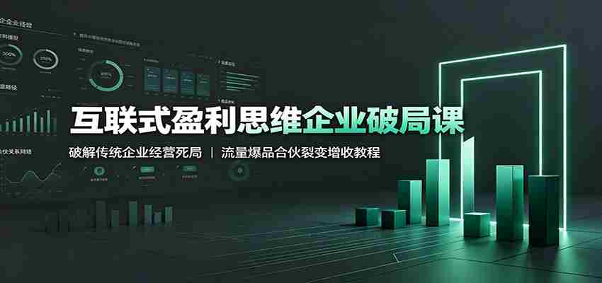 互联式盈利思维企业破局课：破解传统企业经营死局，流量爆品合伙裂变增收教程-中创网_分享创业项目_助您在家赚钱