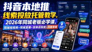 抖音本地推线索投放托管教学,2026年同城老板必学课,同城短视频+同城直播+实体店投放+问题答疑-中创网_分享创业项目_助您在家赚钱