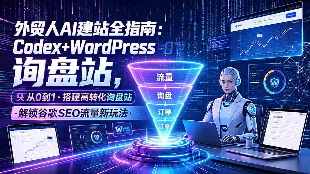 （19439期）外贸人AI建站全指南：Codex+WordPress从0到1·搭建高转化询盘站·解锁谷歌SEO流量新玩法-中创网_分享创业项目_助您在家赚钱