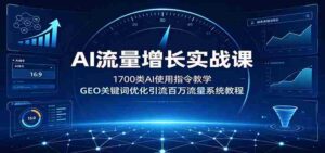 AI流量增长实战课:1700类AI使用指令教学,GEO关键词优化引流百万流量系统教程-中创网_分享创业项目_助您在家赚钱