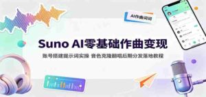 Suno AI零基础作曲变现:账号搭建提示词实操,音色克隆翻唱后期分发落地教程-中创网_分享创业项目_助您在家赚钱
