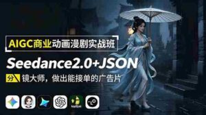 (19350期)AIGC商业动画漫剧实战班-更新:Seedance2.0+JSON分镜大师,做出能接单的广告片-中创网_分享创业项目_助您在家赚钱