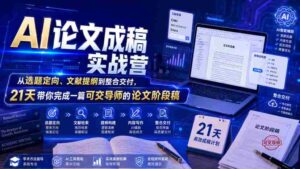 AI论文成稿实战营，从选题定向、文献提纲到整合交付，21天带你完成一篇可交导师的论文阶段稿-中创网_分享创业项目_助您在家赚钱