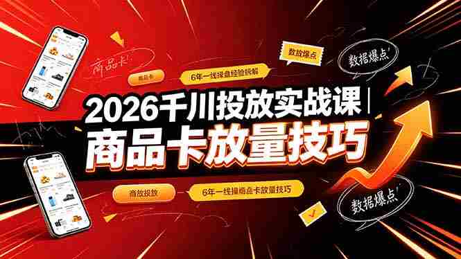 （19171期）2026千川投放实战课｜6年一线操盘经验拆解，通俗讲解全域投放，吃透商品卡放量技巧-中创网_分享创业项目_助您在家赚钱