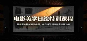 电影美学日绘特训课程:跟着影片拆解画面构图,每日速写训练夯实绘画功底-中创网_分享创业项目_助您在家赚钱