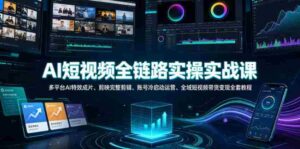AI短视频全链路实操实战课|多平台AI特效成片、剪映完整剪辑、账号冷启动运营、全域短视频带货变现全套教程-中创网_分享创业项目_助您在家赚钱