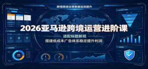 2026亚马逊跨境运营进阶课：适配标题新规，搭建低成本广告体系稳定提升利润-中创网_分享创业项目_助您在家赚钱