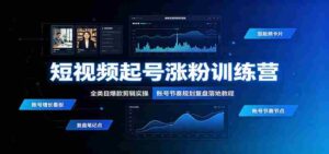 短视频起号涨粉训练营:全类目爆款剪辑实操,账号节奏规划复盘落地教程-中创网_分享创业项目_助您在家赚钱