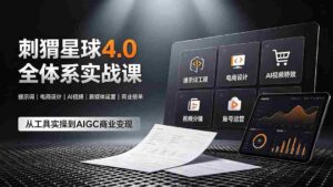 (19224期)刺猬星球4.0全体系实战课,覆盖提示词工程、电商设计、AI视频特效与新媒体运营,一站式掌握AIGC商业核心技能-中创网_分享创业项目_助您在家赚钱