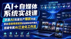 AI+自媒体系统实战课,依靠AI批量生产爆款内容,带你告别传统低效的自媒体创作模式,搭建专属AI工业化工作流-中创网_分享创业项目_助您在家赚钱