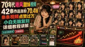 70年代港风甜妹视频,42条作品涨粉70.4W,条条视频点赞过万,小白无脑复刻,详细教程讲解-中创网_分享创业项目_助您在家赚钱