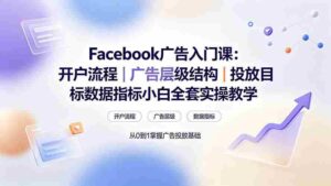 (19464期) Facebook广告入门课:开户流程|广告层级结构|投放目标数据指标小白全套实操教学-中创网_分享创业项目_助您在家赚钱