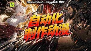 AI自动化动漫制作!Claude Fable 5接入Higgsfield MCP,直接生成完整创意内容-中创网_分享创业项目_助您在家赚钱