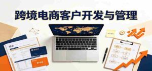 跨境客户精准开发实战课:海外买家挖掘渠道拆解,精细化客户维护与留存成交体系-中创网_分享创业项目_助您在家赚钱