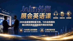 (19610期)John外贸展会英语课|2026全套音频配套文档,13大业务模块加三类实景对话搞定外商洽谈沟通-中创网_分享创业项目_助您在家赚钱