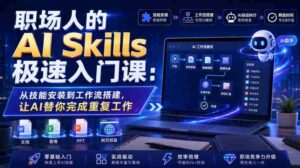 职场人的AI Skills极速入门课:从技能安装到工作流搭建,让AI替你完成重复工作-中创网_分享创业项目_助您在家赚钱