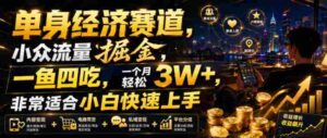 单身经济赛道，小众流量掘金，一鱼四吃，一个月轻松3W+，非常适合小白快速上手【揭秘】-中创网_分享创业项目_助您在家赚钱