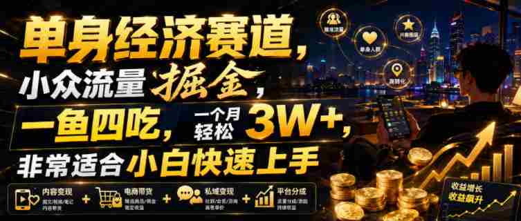 单身经济赛道，小众流量掘金，一鱼四吃，一个月轻松3W+，非常适合小白快速上手【揭秘】-中创网_分享创业项目_助您在家赚钱