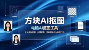 （19188期）方块AI抠图。电脑AI抠图工具，支持单张抠图、批量抠图、证件照制作与排版打印-中创网_分享创业项目_助您在家赚钱