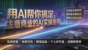 （19608期）用AI帮你搞定，生意商业的AI实操指南，开启新生意时代，重构增长新范式，解锁AI时代决胜法则-中创网_分享创业项目_助您在家赚钱