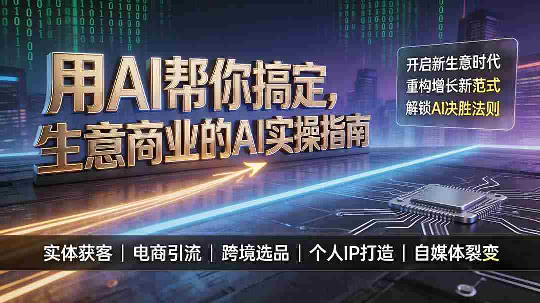 （19608期）用AI帮你搞定，生意商业的AI实操指南，开启新生意时代，重构增长新范式，解锁AI时代决胜法则-中创网_分享创业项目_助您在家赚钱