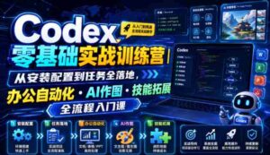 Codex零基础实战训练营|从安装配置到任务全落地,办公自动化・AI作图・技能拓展全流程入门课-中创网_分享创业项目_助您在家赚钱