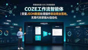 （19243期）零基础吃透COZE工作流智能体｜变量JSON数据处理插件联动商业落地，无需代码掌握AI自动化-中创网_分享创业项目_助您在家赚钱
