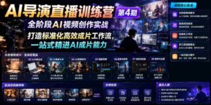 AI导演直播训练营第4期|全阶段AI视频创作实战,打造标准化高效成片工作流,一站式精进AI成片能力-中创网_分享创业项目_助您在家赚钱
