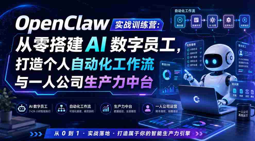 OpenClaw实战训练营:从零搭建AI数字员工,打造个人自动化工作流与一人公司生产力中台