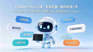 (19402期)Codex小白入门课:安装配置×国内环境×手机接码×计划目标模式×权限沙箱×服务器连接×GitHub操作-中创网_分享创业项目_助您在家赚钱