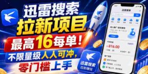迅雷搜索拉新项目,最高16每单!不限量级人人可冲,零门槛上手(更新0721)-中创网_分享创业项目_助您在家赚钱