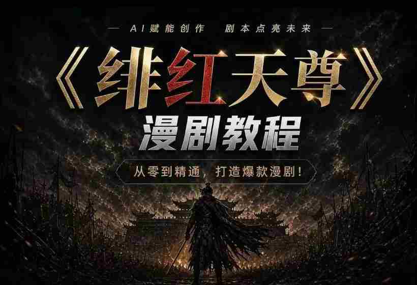 绯红天尊AI漫剧系统教程｜从零入门到精通，工具运用+剧本创作+爆款逻辑+提示词素材+镜头剪辑，全套爆款漫剧落地实战课-中创网_分享创业项目_助您在家赚钱