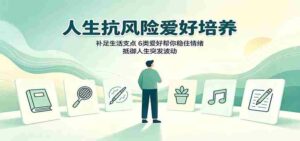 人生抗风险爱好培养:补足生活支点,6类爱好帮你稳住情绪,抵御人生突发波动-中创网_分享创业项目_助您在家赚钱