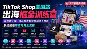 (20162期)TikTok Shop美国站出海掘金训练营:从开店上架、选品物流到短视频达人带货,系统跑通跨境电商全流程-中创网_分享创业项目_助您在家赚钱