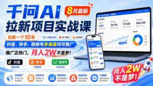 千问AI拉新项目实战课8月最新，拉新一个10米，抖音、快手、视频号多渠道均可推广，推广正热门，月入2W不是梦!-中创网_分享创业项目_助您在家赚钱