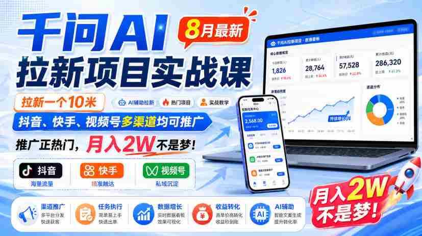 千问AI拉新项目实战课8月最新,拉新一个10米,抖音、快手、视频号多渠道均可推广,推广正热门,月入2W不是梦!