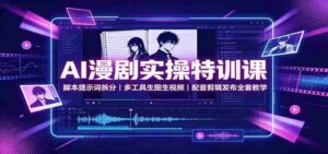 AI漫剧实操特训课：脚本提示词拆分，多工具生图生视频，配音剪辑发布全套教学-中创网_分享创业项目_助您在家赚钱