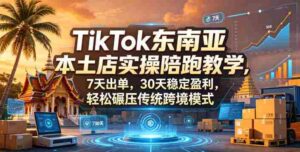 TikTok东南亚本土店实操陪跑教学,7天出单,30天稳定盈利,轻松碾压传统跨境模式(更新0819)-中创网_分享创业项目_助您在家赚钱