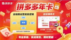 拼多多年卡,拼多多全链路运营底层逻辑,超级爆单术【更新26年8月】-中创网_分享创业项目_助您在家赚钱