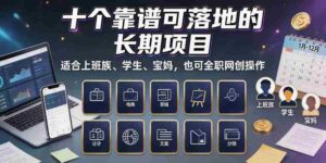 十个靠谱可落地的长期项目,适合上班族、学生、宝妈,也可全职网创操作【揭秘】-中创网_分享创业项目_助您在家赚钱