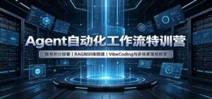 Agent自动化工作流特训营:账号积分部署,RAG知识库搭建,VibeCoding与多场景落地教学-中创网_分享创业项目_助您在家赚钱