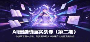AI漫剧动画实战课(第二期):小说改写剧本分镜,御灵画布即梦AI快速产出完整漫剧作品-中创网_分享创业项目_助您在家赚钱