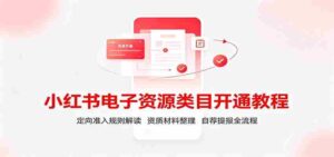 小红书电子资源类目开通教程：定向准入规则解读，资质材料整理，自荐提报全流程-中创网_分享创业项目_助您在家赚钱