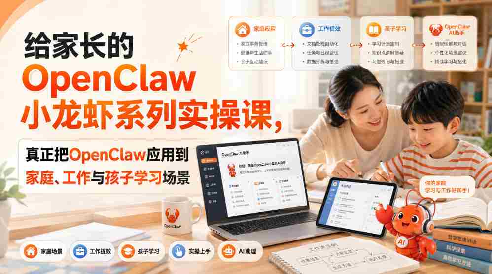 给家长的OpenClaw小龙虾系列实操课,真正把OpenClaw应用到家庭、工作与孩子学习场景
