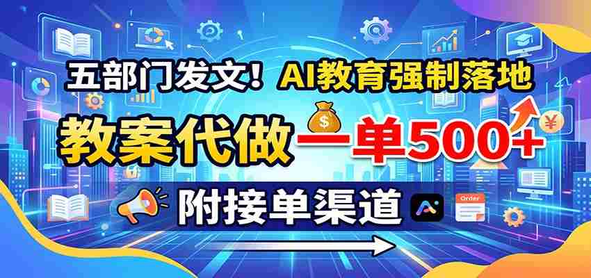 五部门发文!AI教育强制落地,教案代做一单500+,附接单渠道-中创网_分享创业项目_助您在家赚钱