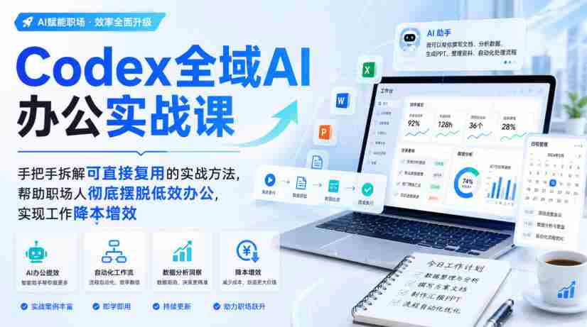 Codex全域AI办公实战课，手把手拆解可直接复用的实战方法，帮助职场人彻底摆脱低效办公，实现工作降本增效-中创网_分享创业项目_助您在家赚钱