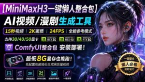 (20130期)MiniMaxH3一键懒人整合包:AI视频/漫剧生成工具,15秒视频_2K画质_24FPS_全能模式,支持30_40_50显卡,8g显存也能跑-中创网_分享创业项目_助您在家赚钱