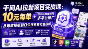 (19903期)千问AI拉新项目实战课-更新8月:10元每单+快手抖音视频号多平台推广,从爆款模板到口令搜索转化全拆解-中创网_分享创业项目_助您在家赚钱